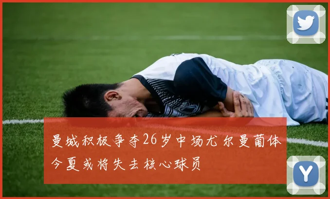 曼城积极争夺26岁中场尤尔曼葡体今夏或将失去核心球员